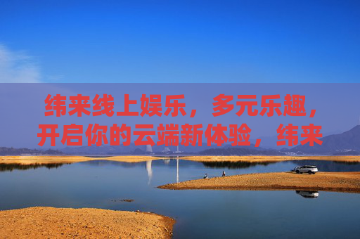 纬来线上娱乐，多元乐趣，开启你的云端新体验，纬来线上娱乐，多元乐趣，云端新体验