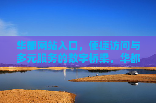 华都网站入口，便捷访问与多元服务的数字桥梁，华都网站入口，便捷访问与多元服务的数字桥梁