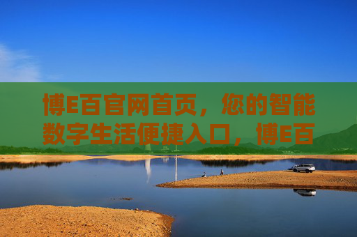 博E百官网首页，您的智能数字生活便捷入口，博E百官网，智能数字生活便捷入口