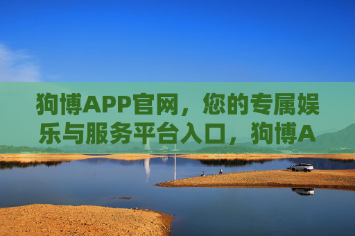 狗博APP官网，您的专属娱乐与服务平台入口，狗博APP官网，专属娱乐与服务平台入口