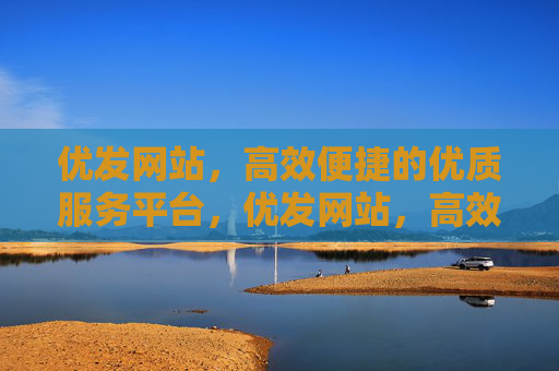 优发网站，高效便捷的优质服务平台，优发网站，高效便捷的优质服务平台