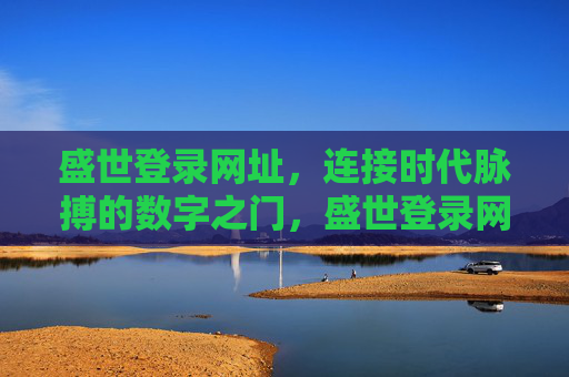盛世登录网址，连接时代脉搏的数字之门，盛世登录网址，连接时代脉搏的数字之门
