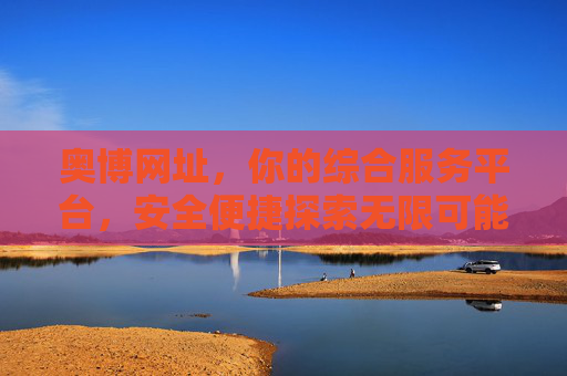 奥博网址，你的综合服务平台，安全便捷探索无限可能，奥博网址，安全便捷的综合服务平台，探索无限可能