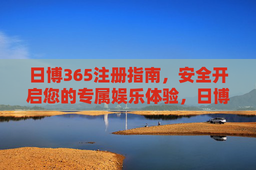 日博365注册指南，安全开启您的专属娱乐体验，日博365注册指南，安全开启专属娱乐体验