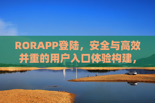 RORAPP登陆，安全与高效并重的用户入口体验构建，RORAPP登陆，安全高效的用户入口体验构建