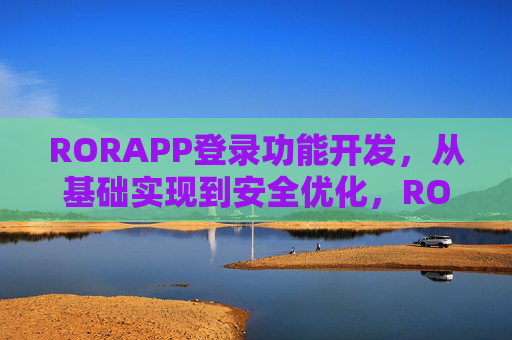 RORAPP登录功能开发，从基础实现到安全优化，RORAPP登录功能开发，从基础实现到安全优化