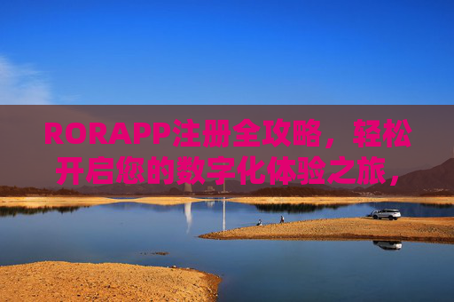 RORAPP注册全攻略，轻松开启您的数字化体验之旅，RORAPP注册全攻略，轻松开启数字化体验之旅