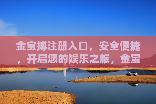 金宝搏注册入口，安全便捷，开启您的娱乐之旅，金宝搏注册入口，安全便捷，开启娱乐之旅