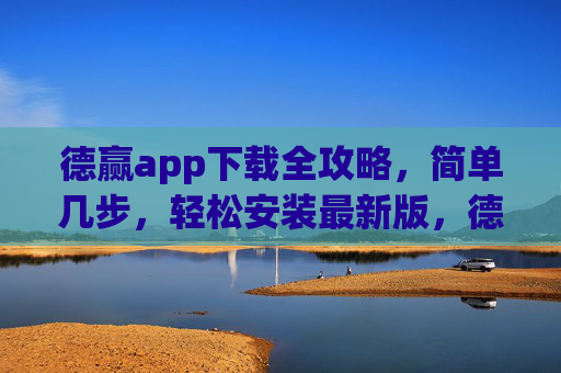 德赢app下载全攻略，简单几步，轻松安装最新版，德赢app下载全攻略，简单几步轻松安装最新版