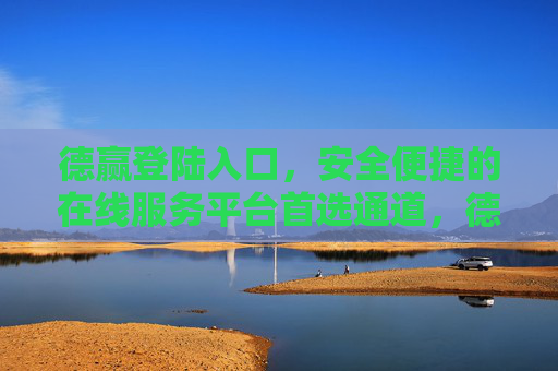 德赢登陆入口，安全便捷的在线服务平台首选通道，德赢登陆入口，安全便捷的在线服务平台首选