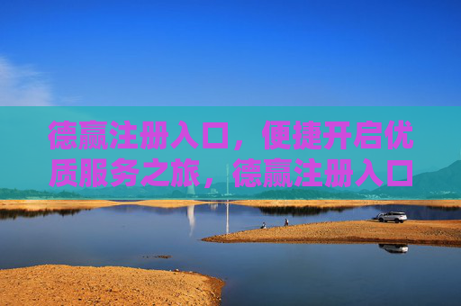 德赢注册入口，便捷开启优质服务之旅，德赢注册入口，便捷开启优质服务之旅