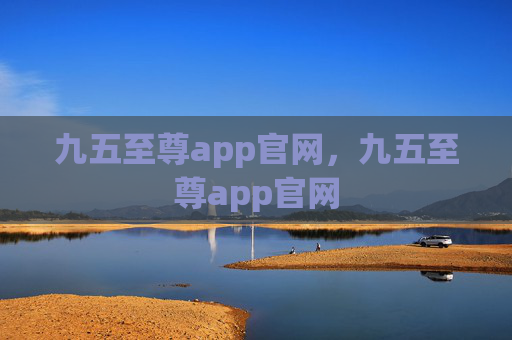 九五至尊app官网，九五至尊app官网