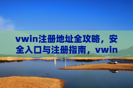 vwin注册地址全攻略，安全入口与注册指南，vwin注册地址安全全攻略