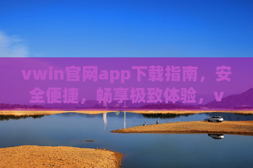 vwin官网app下载指南，安全便捷，畅享极致体验，vwin官网app下载指南，安全便捷，畅享极致体验