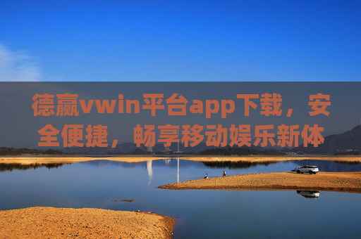 德赢vwin平台app下载,安全便捷,畅享移动娱乐新体验,德赢vwin平台app下载,安全便捷,畅享移动娱乐新体验 德赢vwin平台app下载,安全便捷,畅享移动娱乐新体验,德赢vwin平台app下载,安全便捷,畅享移动娱乐新体验