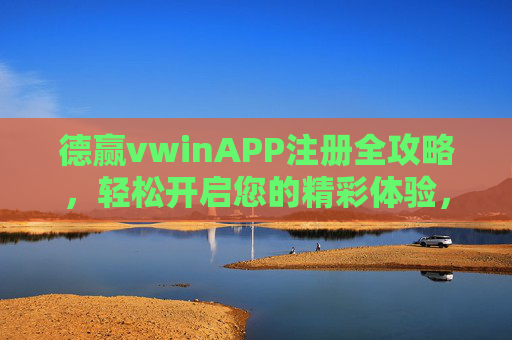 德赢vwinAPP注册全攻略,轻松开启您的精彩体验,德赢vwinAPP注册全攻略,轻松开启精彩体验 德赢vwinAPP注册全攻略,轻松开启您的精彩体验,德赢vwinAPP注册全攻略,轻松开启精彩体验