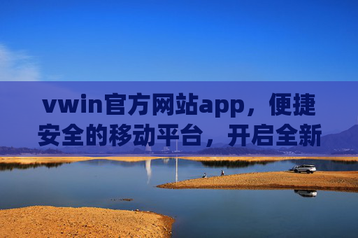 vwin官方网站app,便捷安全的移动平台,开启全新体验,vwin官方网站app,便捷安全的移动新体验 vwin官方网站app,便捷安全的移动平台,开启全新体验,vwin官方网站app,便捷安全的移动新体验