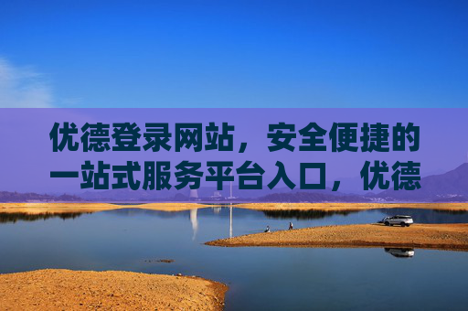 优德登录网站,安全便捷的一站式服务平台入口,优德登录网站,安全便捷的一站式服务平台入口 优德登录网站,安全便捷的一站式服务平台入口,优德登录网站,安全便捷的一站式服务平台入口