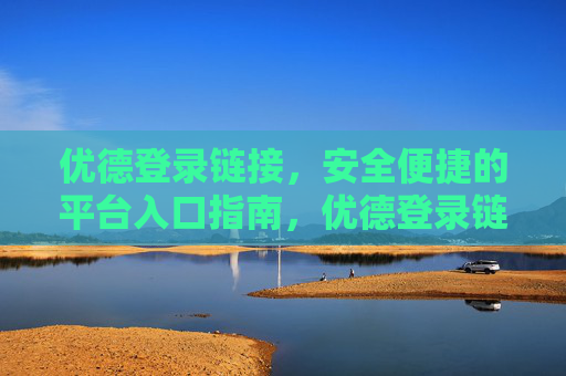 优德登录链接，安全便捷的平台入口指南，优德登录链接，安全便捷的平台入口指南