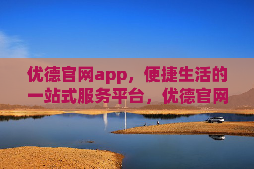 优德官网app,便捷生活的一站式服务平台,优德官网app,便捷生活一站式服务平台 优德官网app,便捷生活的一站式服务平台,优德官网app,便捷生活一站式服务平台