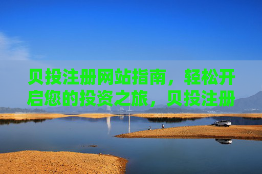 贝投注册网站指南，轻松开启您的投资之旅，贝投注册指南，轻松开启投资之旅