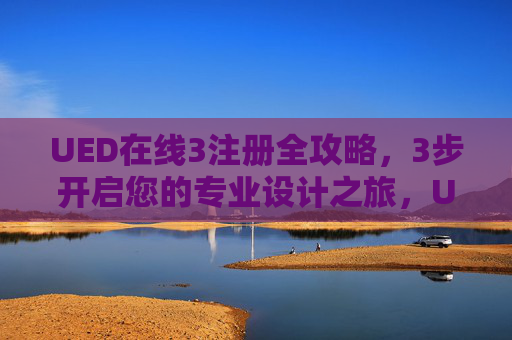 UED在线3注册全攻略，3步开启您的专业设计之旅，UED在线3注册全攻略，3步开启专业设计之旅