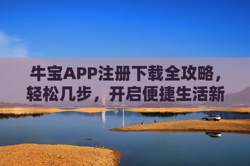 牛宝APP注册下载全攻略，轻松几步，开启便捷生活新体验，牛宝APP注册下载全攻略，轻松开启便捷生活新体验