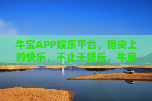 牛宝APP娱乐平台，指尖上的快乐，不止于娱乐，牛宝APP，指尖上的快乐不止于娱乐