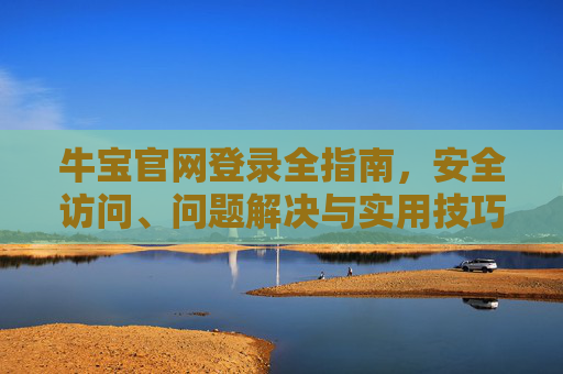 牛宝官网登录全指南，安全访问、问题解决与实用技巧，牛宝官网登录全指南，安全访问、问题解决与实用技巧
