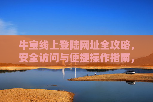 牛宝线上登陆网址全攻略，安全访问与便捷操作指南，牛宝线上登陆安全便捷全攻略