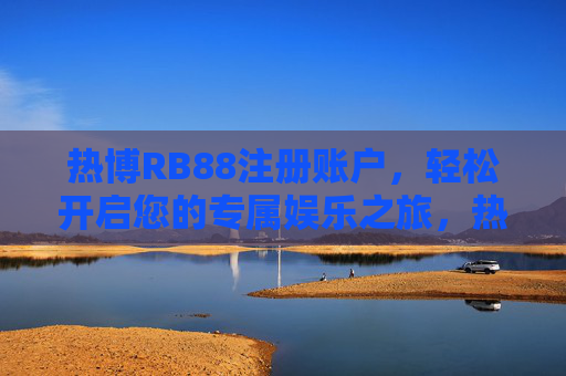 热博RB88注册账户，轻松开启您的专属娱乐之旅，热博RB88，轻松注册，开启专属娱乐之旅