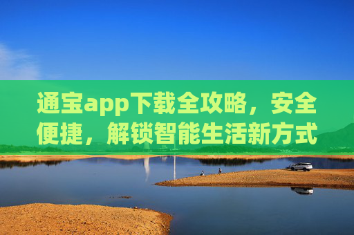 通宝app下载全攻略，安全便捷，解锁智能生活新方式，通宝app下载全攻略，安全便捷，解锁智能生活新方式