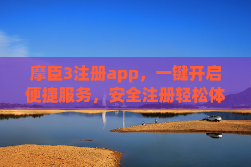 摩臣3注册app，一键开启便捷服务，安全注册轻松体验，摩臣3注册app，便捷安全，一键轻松体验