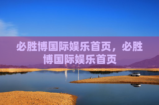 必胜博国际娱乐首页，必胜博国际娱乐首页