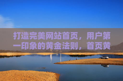 打造完美网站首页，用户第一印象的黄金法则，首页黄金法则，第一印象的完美打造