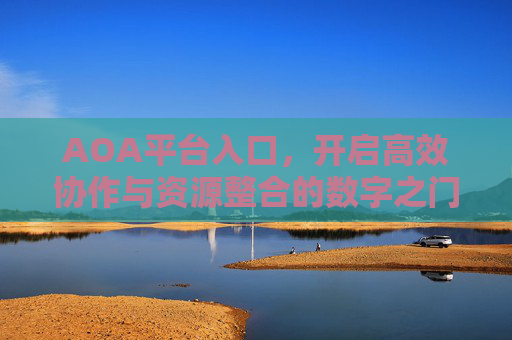 AOA平台入口，开启高效协作与资源整合的数字之门，AOA平台入口，高效协作与资源整合的数字之门