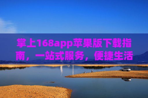 掌上168app苹果版下载指南，一站式服务，便捷生活新体验，掌上168苹果版下载指南，一站式便捷生活新体验