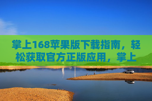 掌上168苹果版下载指南，轻松获取官方正版应用，掌上168苹果版官方下载指南，轻松获取正版应用