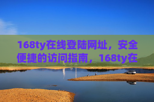 168ty在线登陆网址，安全便捷的访问指南，168ty在线登陆网址，安全便捷访问指南