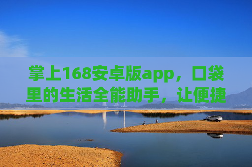掌上168安卓版app，口袋里的生活全能助手，让便捷触手可及，掌上168安卓版，触手可及的生活全能助手