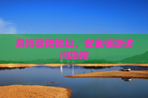 易博登陆地址，安全便捷访问指南