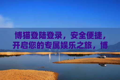 博猫登陆登录，安全便捷，开启您的专属娱乐之旅，博猫安全便捷登陆，开启专属娱乐之旅