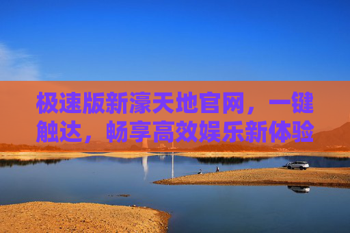 极速版新濠天地官网，一键触达，畅享高效娱乐新体验，新濠天地极速版官网，一键触达高效娱乐新体验
