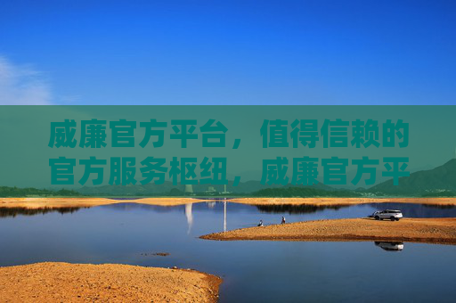 威廉官方平台，值得信赖的官方服务枢纽，威廉官方平台，值得信赖的官方服务枢纽