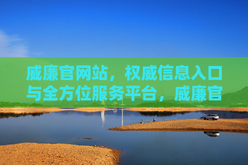 威廉官网站，权威信息入口与全方位服务平台，威廉官网，权威信息入口与全方位服务平台