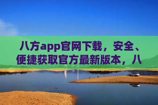 八方app官网下载，安全、便捷获取官方最新版本，八方app官网下载，安全便捷获取官方最新版本