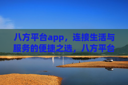 八方平台app，连接生活与服务的便捷之选，八方平台，连接生活与服务的便捷之选