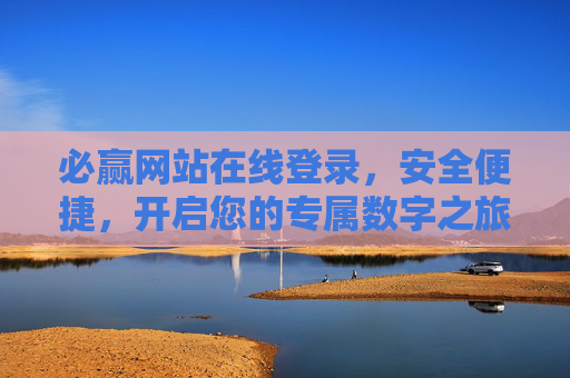 必赢网站在线登录，安全便捷，开启您的专属数字之旅，必赢网站，安全便捷登录，专属数字之旅即刻开启