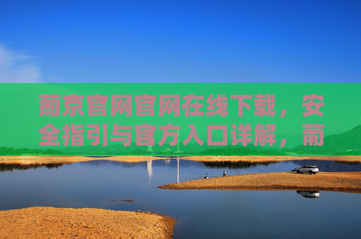 葡京官网官网在线下载，安全指引与官方入口详解，葡京官网在线下载，安全指引与官方入口详解