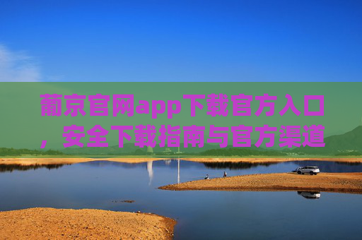 葡京官网app下载官方入口，安全下载指南与官方渠道全解析，葡京官网app官方入口，安全下载指南与官方渠道全解析